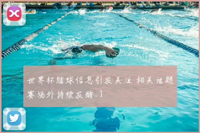 世界杯赌球信息引发关注 相关话题赛场外持续发酵_1