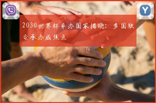 2030世界杯举办国家揭晓：多国联合承办成焦点