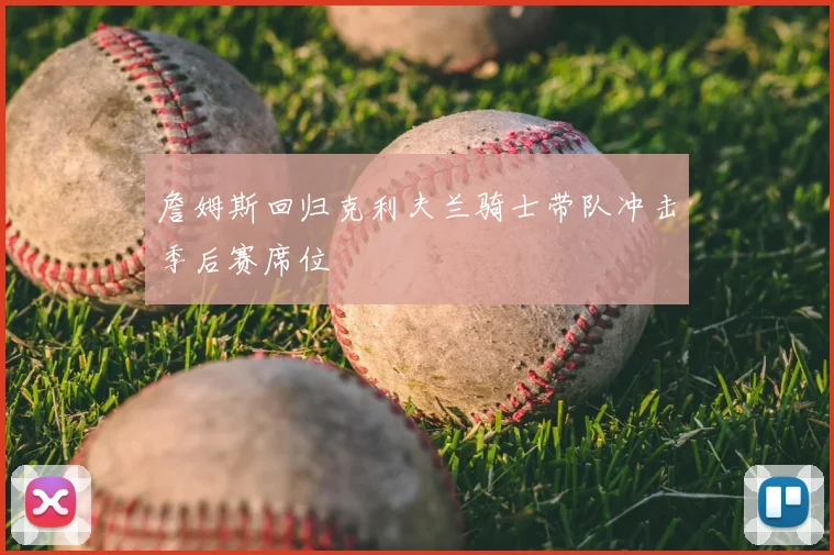 詹姆斯回归克利夫兰骑士带队冲击季后赛席位