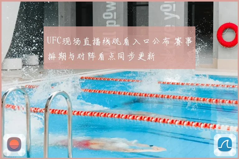 UFC现场直播线观看入口公布 赛事排期与对阵看点同步更新