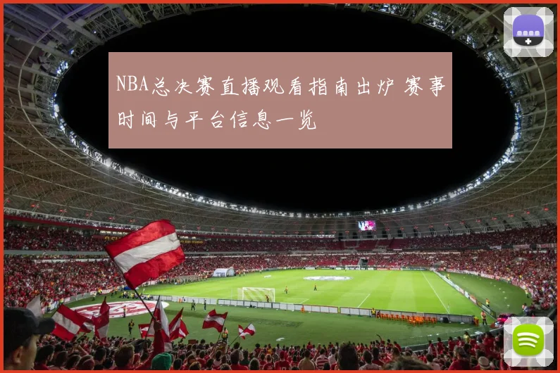 NBA总决赛直播观看指南出炉 赛事时间与平台信息一览